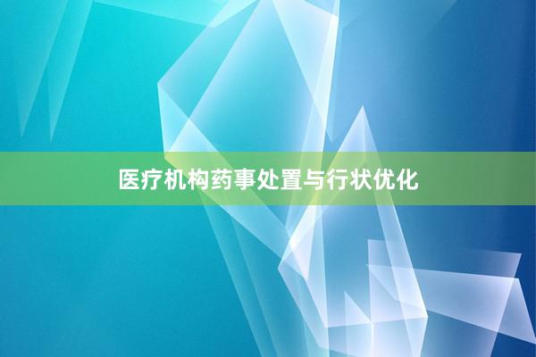 医疗机构药事处置与行状优化